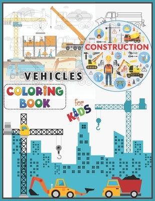 Construction Vehicles Coloring Book For Kids: A Fun Activity Book for Kids Filled With Big Trucks, Cranes, Tractors, Diggers and Dumpers (Ages 2-8) Bo by Books, Rrssmm