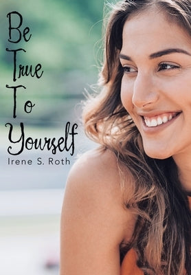 Be True to Yourself by Roth, Irene S.