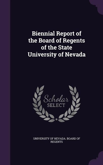 Biennial Report of the Board of Regents of the State University of Nevada by University of Nevada Board of Regents