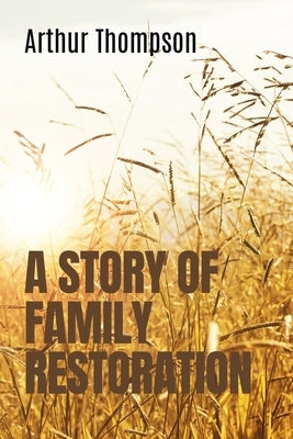 A Story of Family Restoration by Thompson, Arthur