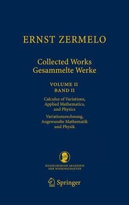 Ernst Zermelo - Collected Works/Gesammelte Werke II: Volume II/Band II - Calculus of Variations, Applied Mathematics, and Physics/Variationsrechnung, by Zermelo, Ernst