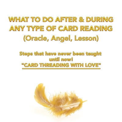 What to Do After & During Any Type of Card Reading (Oracle, Angel, Lesson): Steps That Have Never Been Taught Until Now! "Card Threading with Love" by Paradis, Starlet