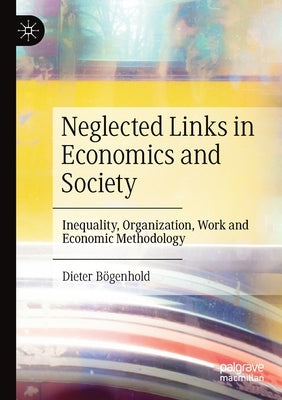 Neglected Links in Economics and Society: Inequality, Organization, Work and Economic Methodology by Bögenhold, Dieter