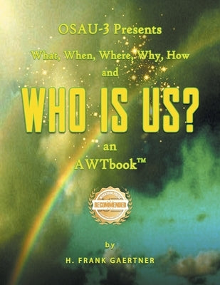 OSAU-3 Presents What, When, Where, Why, How and Who Is Us? an AWTbook(TM). by Gaertner, Frank H.