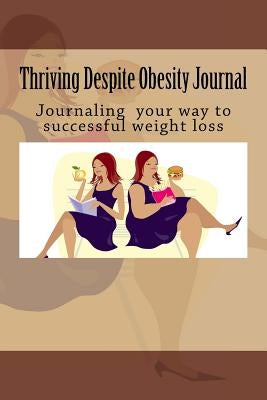 Thriving Despite Obesity: Writing for successful weight loss by Thompson MD, Diane a.