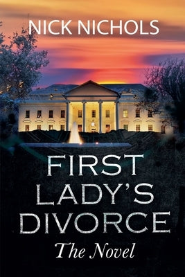 First Lady's Divorce - The Novel by Nichols, Nick