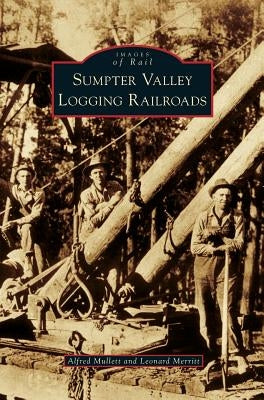 Sumpter Valley Logging Railroads by Mullett, Alfred