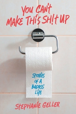 You Can't Make This Sh!t Up: Stories of a Badass Life by Kummerow, Tim