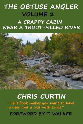 The Obtuse Angler - Volume 2: A Crappy Cabin Near a Trout-Filled River by Walker, T.