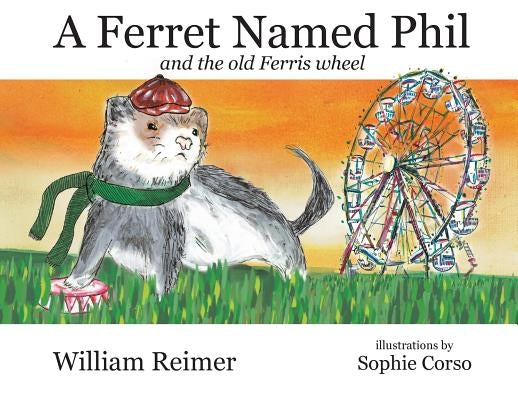 A Ferret Named Phil and the Old Ferris Wheel by Reimer, William