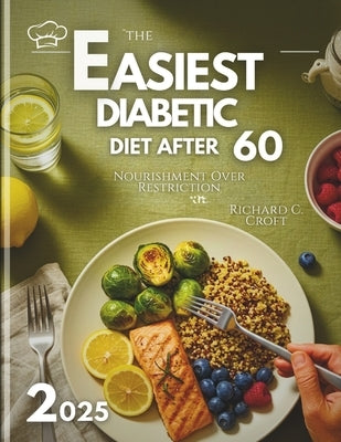 The Easiest Diabetic Diet After 60: Nourishment Over Restrictions by C. Croft, Richard