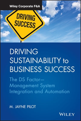 Driving Sustainability to Business Success: The DS Factor -- Management System Integration and Automation by Pilot, M. Jayne