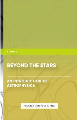 Beyond the Stars - An Introduction to Astrophysics by Publishing, Ps