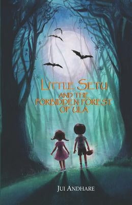 Little Setu And The Forbidden Forest Of Ula by Andhare, Jui