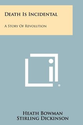 Death Is Incidental: A Story of Revolution by Bowman, Heath