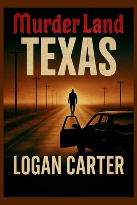 Murder Land: Texas: True Crime Stories from the Lone Star State by Carter, Logan