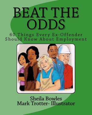 Beat the Odds: 60 Things Every Ex-Offender Should Know About Employment by Trotter, Mark