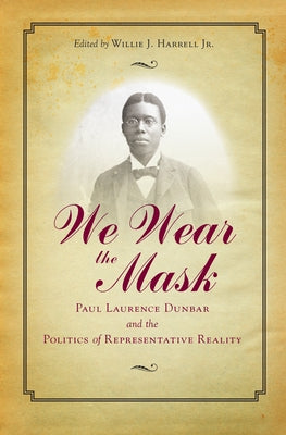 We Wear The Mask: Paul Laurence Dunbar and the Politics of Representative Reality by Harrell Jr.