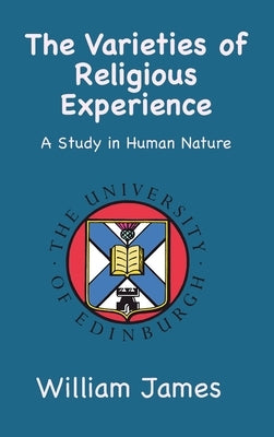 The Varieties of Religious Experience: A Study in Human Nature by James, William