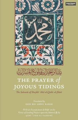 The Prayer of Joyous Tidings: The Salawat of Shaykh Abd al-Qadir al-Jilani by Abdul Rahim, Dani Bin