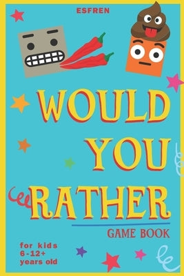 Would You Rather Game Book - For Kids 6-12 Years Old - 202 Questions: Challenging Hilarious Dilemmas and Lots of Fun by Publishing, Esfren