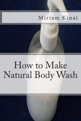 How to Make Natural Body Wash by Kinai, Miriam