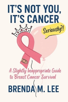 It's Not You, It's Cancer by Lee, Brenda M.