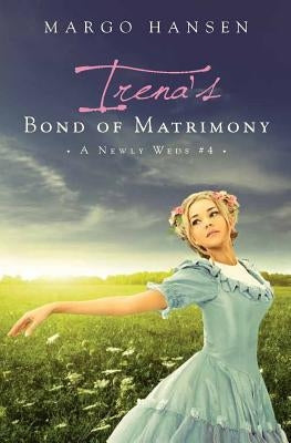 Irena's Bond of Matrimony: A Newly Weds #4 by Hansen, Margo