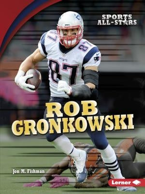 Rob Gronkowski by Fishman, Jon M.