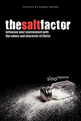 The Salt Factor: Influence Your Environment with the Values and Character of Christ by Agueze, Sino