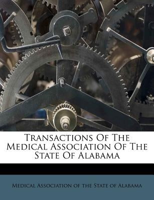 Transactions Of The Medical Association Of The State Of Alabama by Medical Association of the State of Alab