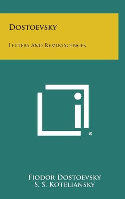 Dostoevsky: Letters and Reminiscences by Dostoevsky, Fyodor M.