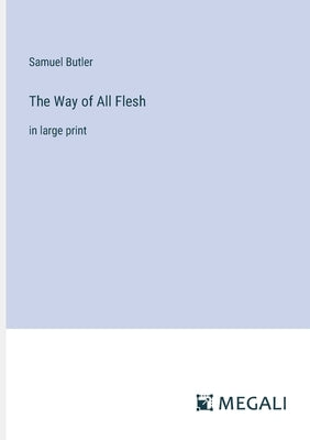 The Way of All Flesh: in large print by Butler, Samuel