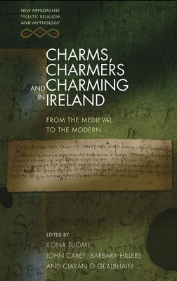 Charms, Charmers and Charming in Ireland: From the Medieval to the Modern by Tuomi, Ilona