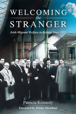 Welcoming the Stranger: Irish Migrant Welfare in Britain Since 1957 by Kennedy, Patricia