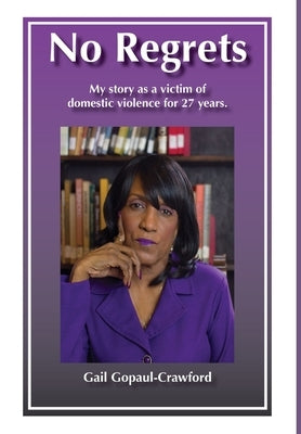 No Regrets My story as a victim of domestic violence for 27 Years by Gopaul, Gail