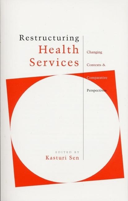 Restructuring Health Services: Changing Contexts and Comparative Perspectives by Sen, Kasturi