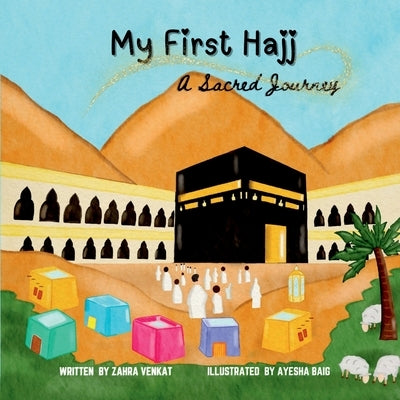 My First Hajj: A Sacred Journey by Zahra Venkat
