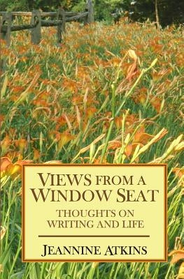 Views from a Window Seat: Thoughts on Writing and Life by Atkins, Jeannine