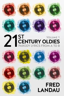 21st Century Oldies, Volume 1: Parody Lyrics from A to B by Landau, Fred