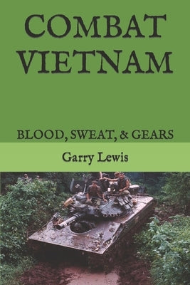 Combat Vietnam: Blood, Sweat, & Gears by Lewis, Garry