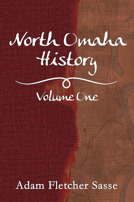North Omaha History: Volume One by Fletcher Sasse, Adam