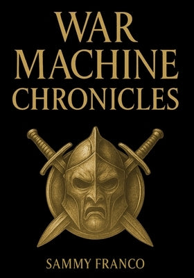 War Machine Chronicles: The Warrior's Book of Combat Philosophy, Strategy and Doctrine by Franco, Sammy