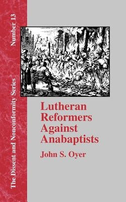 Lutheran Reformers Against Anabaptists by Oyer, John S.