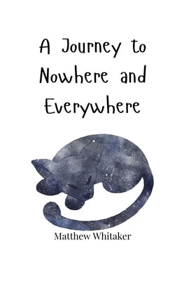 A Journey to Nowhere and Everywhere by Whitaker, Matthew
