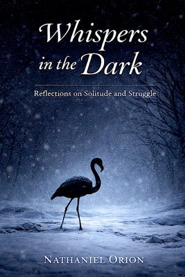 Whispers in the Dark: Reflections on Solitude and Struggle by Orion, Nathaniel