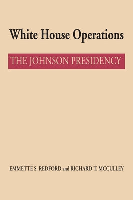 White House Operations: The Johnson Presidency by Redford, Emmette S.