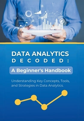 Data Analytics Decoded: A Beginner's Handbook: Understanding Key Concepts, Tools, and Strategies in Data Analytics by Parvin, R.