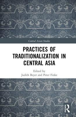 Practices of Traditionalization in Central Asia by Beyer, Judith