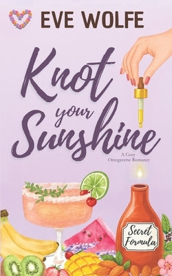 Knot Your Sunshine: A Cozy Omegaverse Romance by Wolfe, Eve